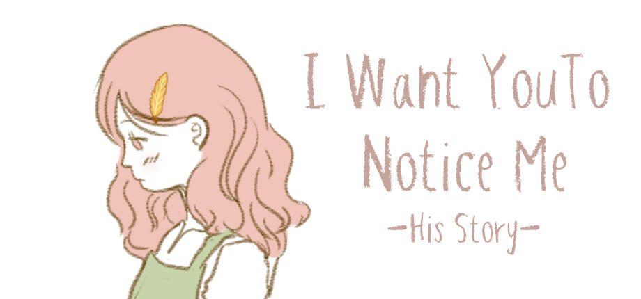 I Want You To Notice Me: His Story